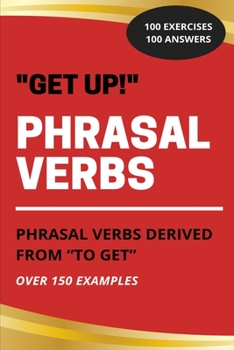 Paperback Get Up! - Phrasal Verbs Derived from To Get: With Examples, 100 Exercises and 100 Answers Book