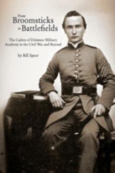 Paperback From Broomsticks to Battlefields: The Cadets of Delaware Military Academy in the Civil War and Beyond Book