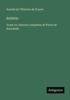 Bulletin: Tome 10, Oeuvres completes de Pierre de Bourdeille