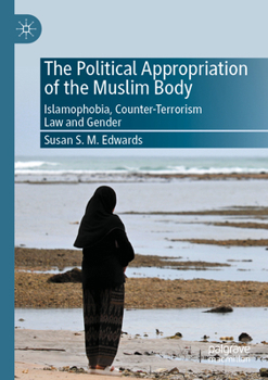 The Political Appropriation of the Muslim Body: Islamophobia, Counter-Terrorism Law and Gender