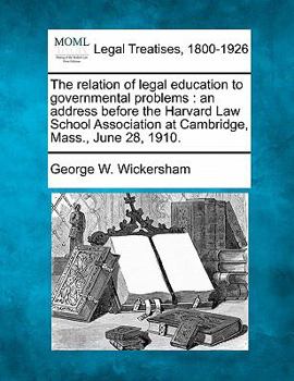 Paperback The Relation of Legal Education to Governmental Problems: An Address Before the Harvard Law School Association at Cambridge, Mass., June 28, 1910. Book