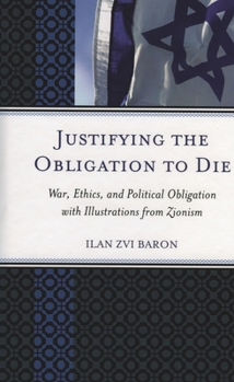 Hardcover Justifying the Obligation to Die: War, Ethics, and Political Obligation with Illustrations from Zionism Book