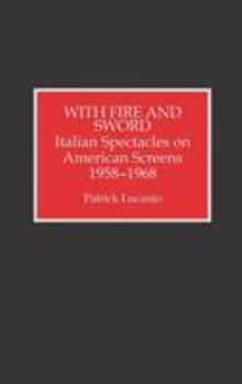 Hardcover With Fire and Sword: Italian Spectacles on American Screens, 1958-1968 Book
