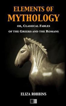 Paperback Elements of Mythology: or, Classical Fables of the Greeks and the Romans Book