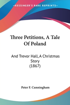 Paperback Three Petitions, A Tale Of Poland: And Trevor Hall, A Christmas Story (1867) Book