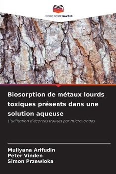 Biosorption de métaux lourds toxiques présents dans une solution aqueuse (French Edition)