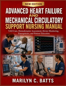 Advanced Heart Failure and Mechanical Circulatory Support Nursing Manual: VAD Care, Hemodynamic Assessment, Device Monitoring, Emergencies, and Patient Education