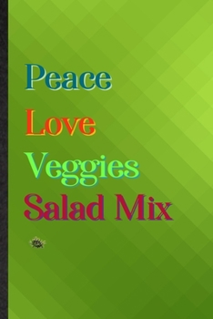 Peace Love Veggies Salad Mix: Practical Blank Lined Nutritious Vegetable Notebook/ Journal, Appreciation Gratitude Thank You Graduation Souvenir Gag Gift, Stylish Sayings Graphic
