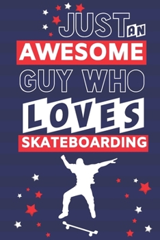 Paperback Just an Awesome Guy Who Loves Skateboarding: Skateboarding Gifts for Boys... Paperback Notebook or Journal Book