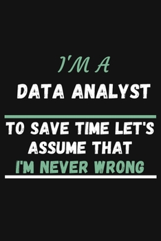 Paperback I'm A Data Analyst To Save Time Let's Just Assume That I'm Never Wrong: Gratitude Quote Journal Notebook To Write in - Cute Notebook For Data Analyst Book