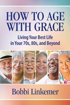 Paperback How to Age with Grace: Living Your Best Life in Your 70s, 80s, and Beyond Book