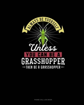 Paperback Always Be Yourself Unless You Can Be A Grasshopper Then Be A Grasshopper: Phone Call Log Book