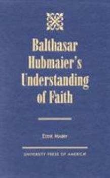 Hardcover Balthasar Hubmaier's Understanding of Faith Book