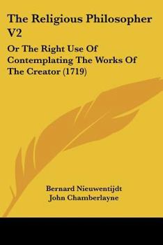 Paperback The Religious Philosopher V2: Or The Right Use Of Contemplating The Works Of The Creator (1719) Book