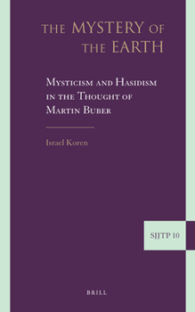Hardcover The Mystery of the Earth: Mysticism and Hasidism in the Thought of Martin Buber Book