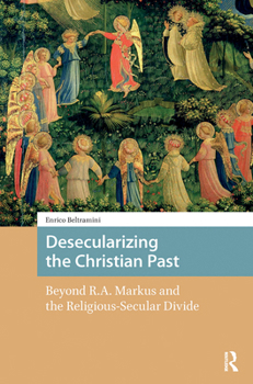 Hardcover Desecularizing the Christian Past: Beyond R.A. Markus and the Religious-Secular Divide Book