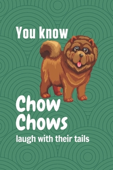 Paperback You know Chow Chows laugh with their tails: For Chow Chow Dog Fans Book