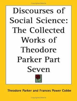 Discourses Of Social Science V7: The Collected Works Of Theodore Parker