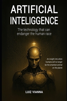 Artificial intelligence: The technology that can endanger the human race: An insight into when humans will no longer be the smartest animal on the planet.