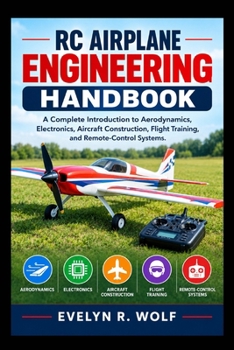 Paperback Rc Airplane Engineering Handbook: A Complete Introduction to Aerodynamics, Electronics, Aircraft Construction, Flight Training, and Remote-Control Sys Book