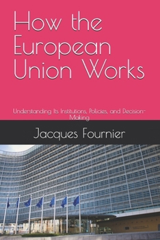 How the European Union Works: Understanding Its Institutions, Policies, and Decision-Making