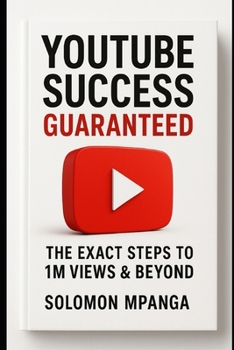 YouTube Success Guaranteed: The Exact Steps to 1M Views & Beyond.
