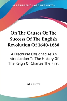 Paperback On The Causes Of The Success Of The English Revolution Of 1640-1688: A Discourse Designed As An Introduction To The History Of The Reign Of Charles Th Book