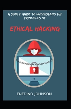 Paperback A Simple Guide To Understand The Principles Of Ethical Hacking: Legality Of Ethical Hacking Book