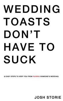 Paperback Wedding Toasts Don't Have To Suck.: Nine Easy Steps To Keep You From Ruining Someone's Wedding. Book