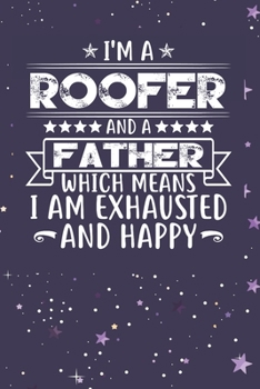 Paperback I'm A Roofer And A Father Which Means I am Exhausted and Happy: Father's Day Gift for Roofer Dad Book