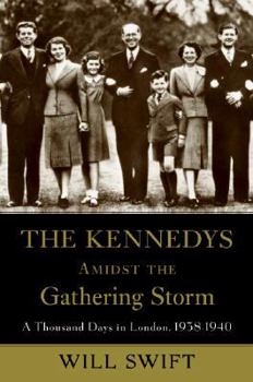 Hardcover The Kennedys Amidst the Gathering Storm: A Thousand Days in London, 1938-1940 Book