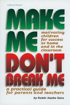 Hardcover Make Me, Don't Break Me: Motivating Children for Success at Home and in the Classroom: A Practical Guide for Parents and Teachers Book