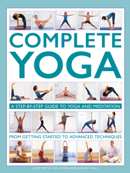 Hardcover Complete Yoga: A Step-By-Step Guide to Yoga and Meditation from Getting Started to Advanced Techniques Book