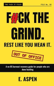 F#ck the Grind. Rest Like You Mean It.: A No-BS Burnout Recovery Guide for Exhausted People Who Are Done Hustling (The F*ck It Files)