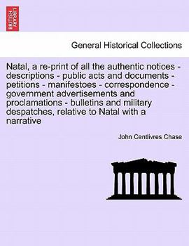 Paperback Natal, a Re-Print of All the Authentic Notices - Descriptions - Public Acts and Documents - Petitions - Manifestoes - Correspondence - Government Adve Book