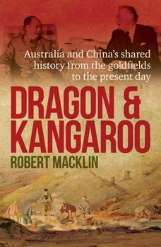 Paperback Dragon and Kangaroo: Australia and China's Shared History from the Goldfields to the Present Day Book