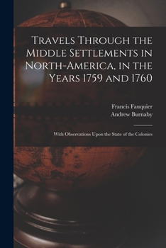 Paperback Travels Through the Middle Settlements in North-America, in the Years 1759 and 1760: With Observations Upon the State of the Colonies Book