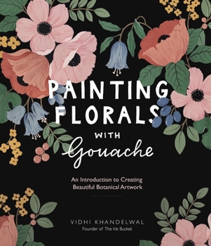 Paperback Painting Florals with Gouache: An Introduction to Creating Beautiful Botanical Artwork Book