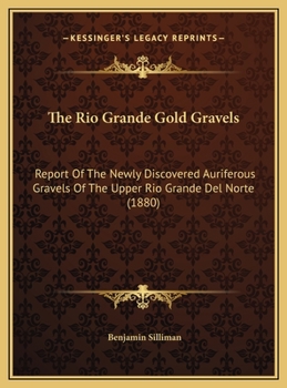 Hardcover The Rio Grande Gold Gravels: Report Of The Newly Discovered Auriferous Gravels Of The Upper Rio Grande Del Norte (1880) Book