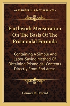 Paperback Earthwork Mensuration On The Basis Of The Prismoidal Formula: Containing A Simple And Labor-Saving Method Of Obtaining Prismoidal Contents Directly Fr Book