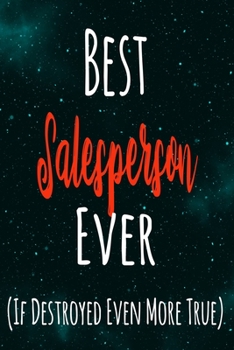Best Salesperson Ever (If Destroyed Even More True): The perfect gift for the professional in your life - Funny 119 page lined journal!