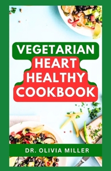 Paperback Vegetarian Heart Healthy Cookbook: Learn How to Make Wholesome Recipes to Prevent Heart Disease and Manage Symptoms Book