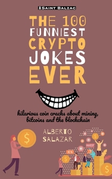 Paperback The 100 funniest crypto jokes ever: hilarious coin cracks about mining, bitcoins and the blockchain Book