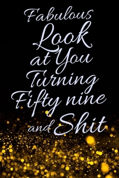Fabulous Look at You Turning Fifty Nine and Shit: Funny 59th Birthday Sarcastic Gag Gift. Glamorous Joke Notebook Present & Sketchbook Diary Keepsake. Young in heart