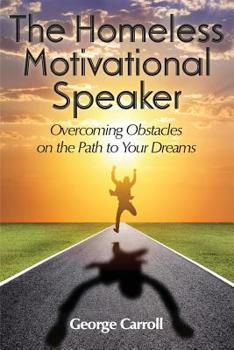 Paperback The Homeless Motivational Speaker: Overcoming Obstacles on the Path to Your Dreams Book