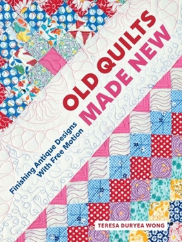 Old Quilts Made New: Finishing Antique Designs with Free Motion
