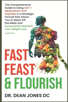 Paperback Fast, Feast & Flourish: The Comprehensive Guide to Using GLP-1 Medications and Peptides in a Strategic Format that Allows You to Wean Off the Book