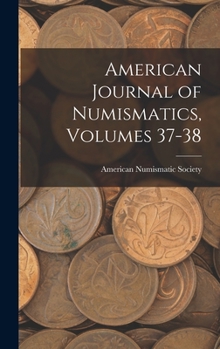 Hardcover American Journal of Numismatics, Volumes 37-38 Book