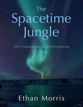 Paperback The Spacetime Jungle: Volume 1: UFO's, Torsion Physics, and the Physical Vacuum Book
