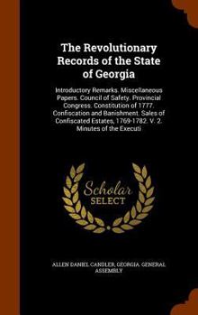 Hardcover The Revolutionary Records of the State of Georgia: Introductory Remarks. Miscellaneous Papers. Council of Safety. Provincial Congress. Constitution of Book